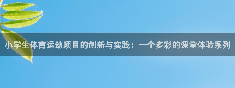3377体育官网下载招商电话：小学生体育运动项目的创新与实践